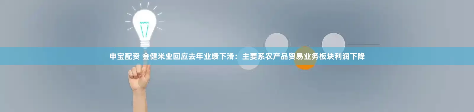 申宝配资 金健米业回应去年业绩下滑：主要系农产品贸易业务板块利润下降